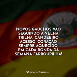 Novos gaúchos vão seguindo a velha trilha, candeeiro acesso, coração sempre aquecido, em cada ronda da Semana Farroupilha!
