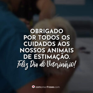 Obrigado por todos os cuidados aos nossos animais de estimação. Feliz Dia do Veterinário!