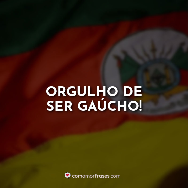 Dia do Gaúcho Frases: Orgulho de ser Gaúcho.