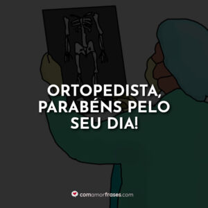 Ortopedista, parabéns pelo seu dia!