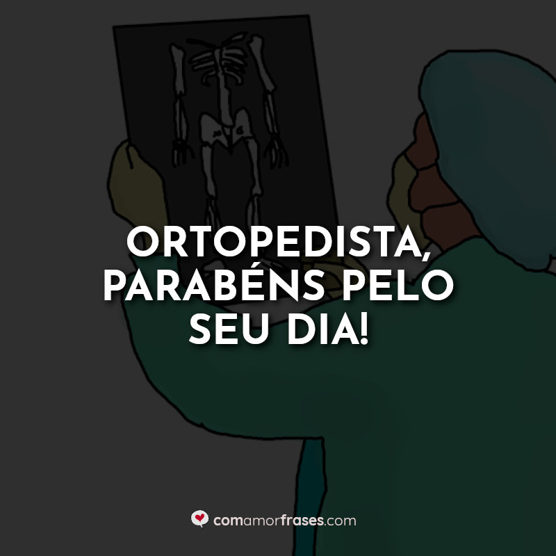 Dia do Ortopedista Frases: Ortopedista parabéns pelo.