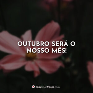 Outubro será o nosso mês!