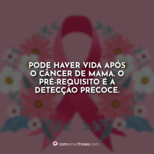 Pode haver vida após o câncer de mama. O pré-requisito é a detecção precoce.