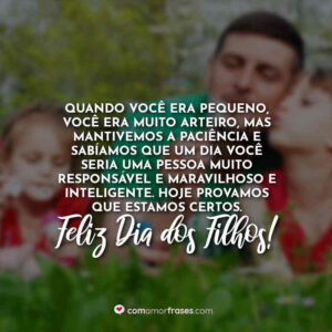 Quando você era pequeno, você era muito arteiro, mas mantivemos a paciência e sabíamos que um dia você seria uma pessoa muito responsável e maravilhoso e inteligente. Hoje provamos que estamos certos. Feliz Dia dos Filhos!