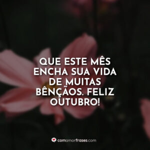 Que este mês encha sua vida de muitas bênçãos. Feliz Outubro!