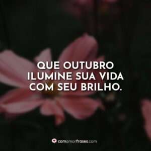 Que outubro ilumine sua vida com seu brilho.