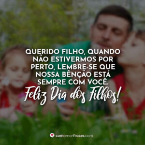Querido filho, quando não estivermos por perto, lembre-se que nossa bênção está sempre com você. Feliz Dia dos Filhos!