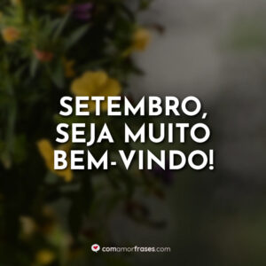 Setembro, seja muito bem-vindo!