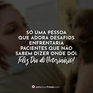 Só uma pessoa que adora desafios enfrentaria pacientes que não sabem dizer onde dói. Feliz Dia do Veterinário!