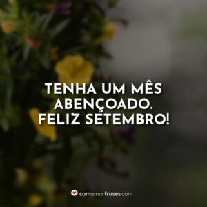 Tenha um mês abençoado. Feliz Setembro!
