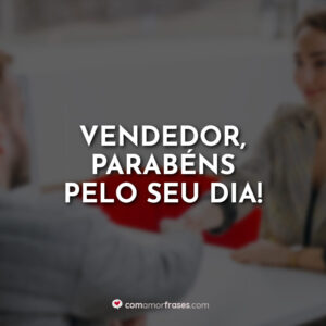 Vendedor, parabéns pelo seu dia!