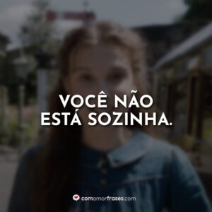 Você não está sozinha.