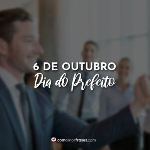 6 de Outubro – Dia do Prefeito