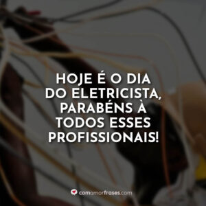 Hoje é o dia do Eletricista, parabéns à todos esses profissionais!