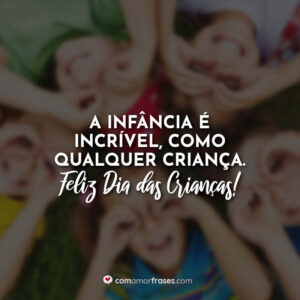 A infância é incrível, como qualquer criança. Feliz Dia das Crianças!