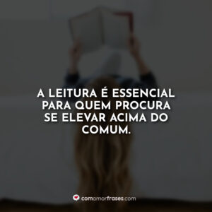 A leitura é essencial para quem procura se elevar acima do comum.