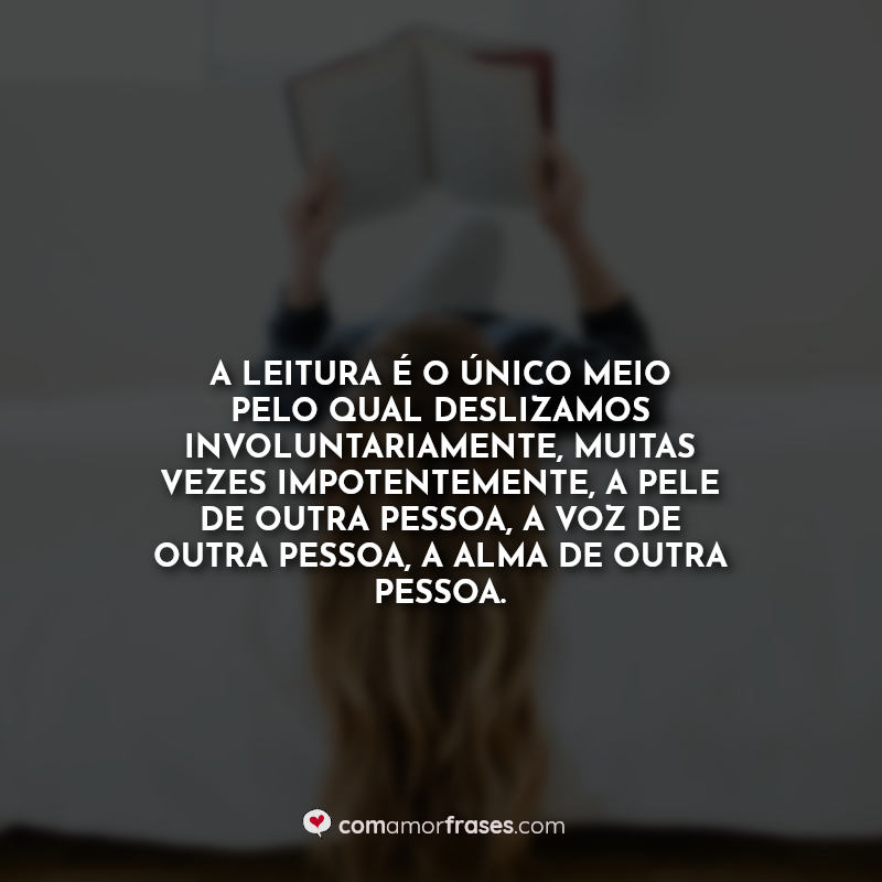 Frases Livros: A leitura é o único meio.