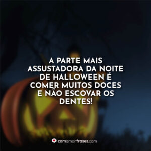 A parte mais assustadora da noite de Halloween é comer muitos doces e não escovar os dentes!