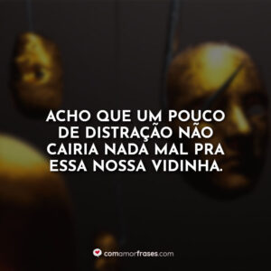 Acho que um pouco de distração não cairia nada mal pra essa nossa vidinha.