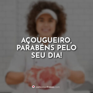 Açougueiro, parabéns pelo seu dia!