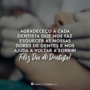 Agradeço a cada dentista que nos faz esquecer as nossas dores de dentes e nos ajuda a voltar a sorrir!