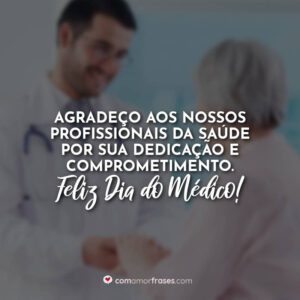 Agradeço aos nossos profissionais da saúde por sua dedicação e comprometimento. Feliz Dia do Médico!