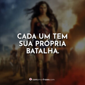 Cada um tem sua própria batalha.