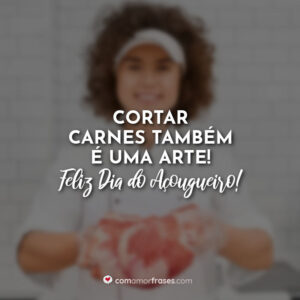Cortar carnes também é uma arte! Feliz Dia do Açougueiro!