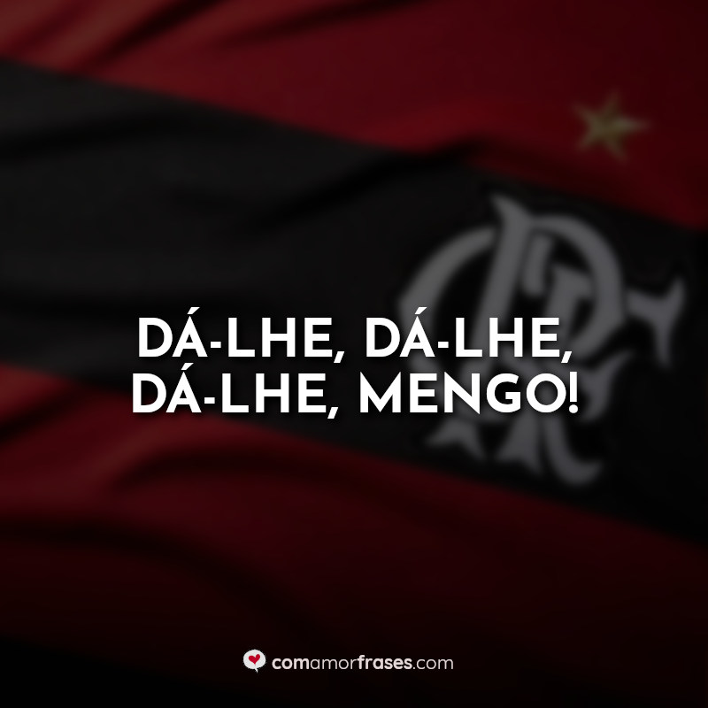 Frases do Flamengo: Dá-lhe Mengo.