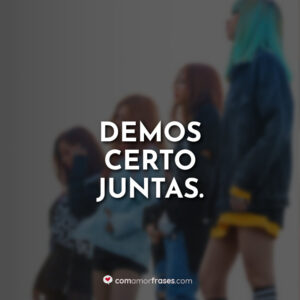 Demos certo juntas.