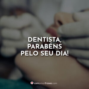 Dentista, parabéns pelo seu dia!
