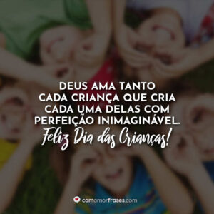Deus ama tanto cada criança que cria cada uma delas com perfeição inimaginável. Feliz Dia das Crianças!
