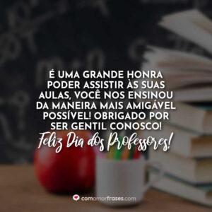 É uma grande honra poder assistir às suas aulas, você nos ensinou da maneira mais amigável possível! Obrigado por ser gentil conosco! Feliz Dia dos Professores!