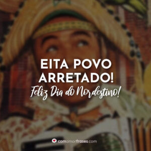 Eita povo arretado! Feliz Dia do Nordestino!