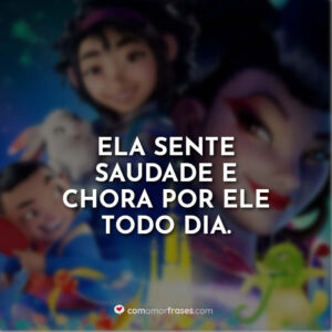 Ela sente saudade e chora por ele todo dia.