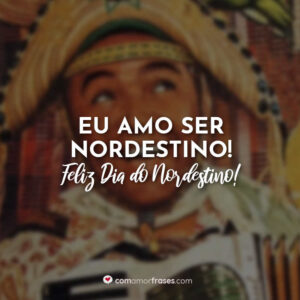 Eu amo ser nordestino! Feliz Dia do Nordestino!