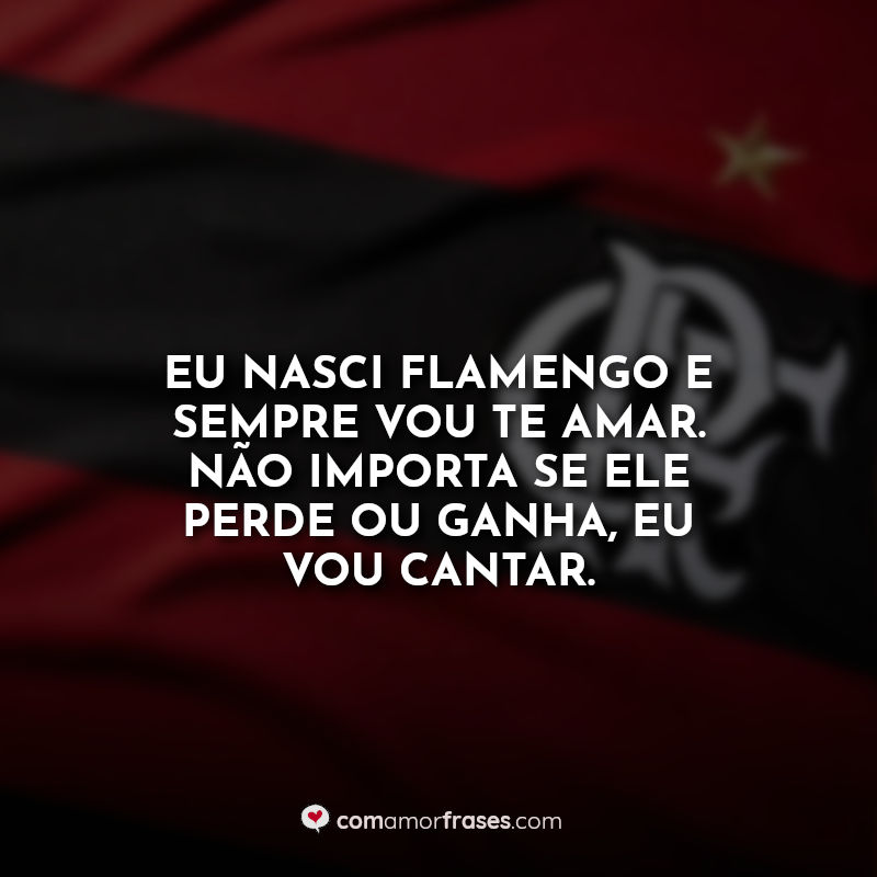 Frases do Flamengo: Eu nasci Flamengo.