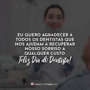 Eu quero agradecer a todos os dentistas que nos ajudam a recuperar nosso sorriso a qualquer custo. Feliz Dia do Dentista!