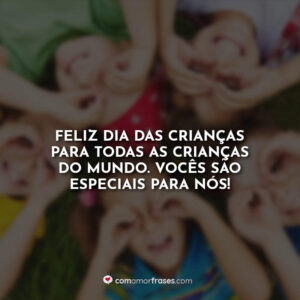 Feliz dia das crianças para todas as crianças do mundo. Vocês são especiais para nós!