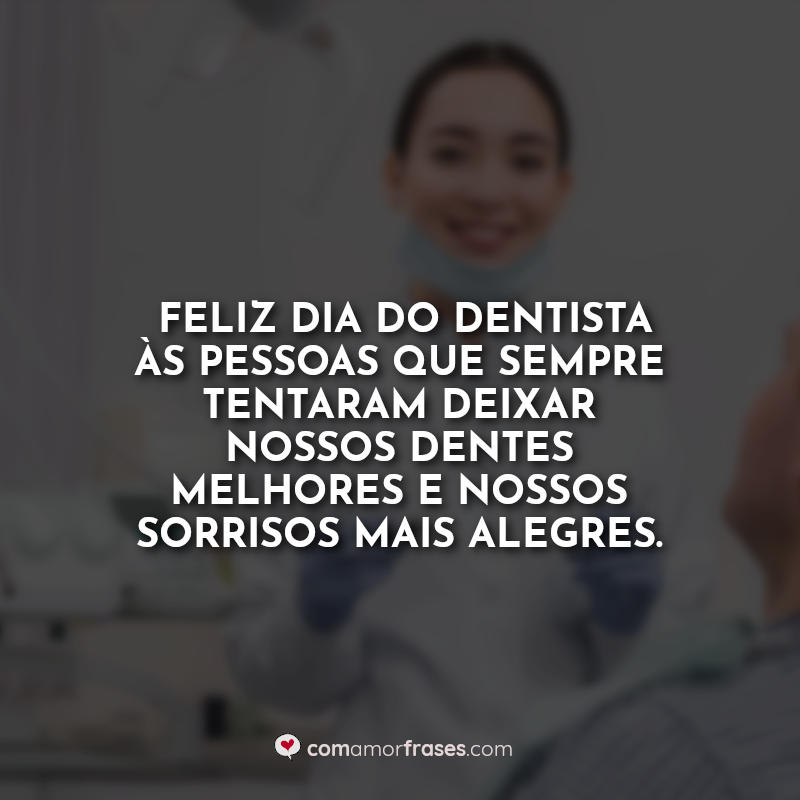 Dia do Dentista Frases: Feliz Dia do Dentista.