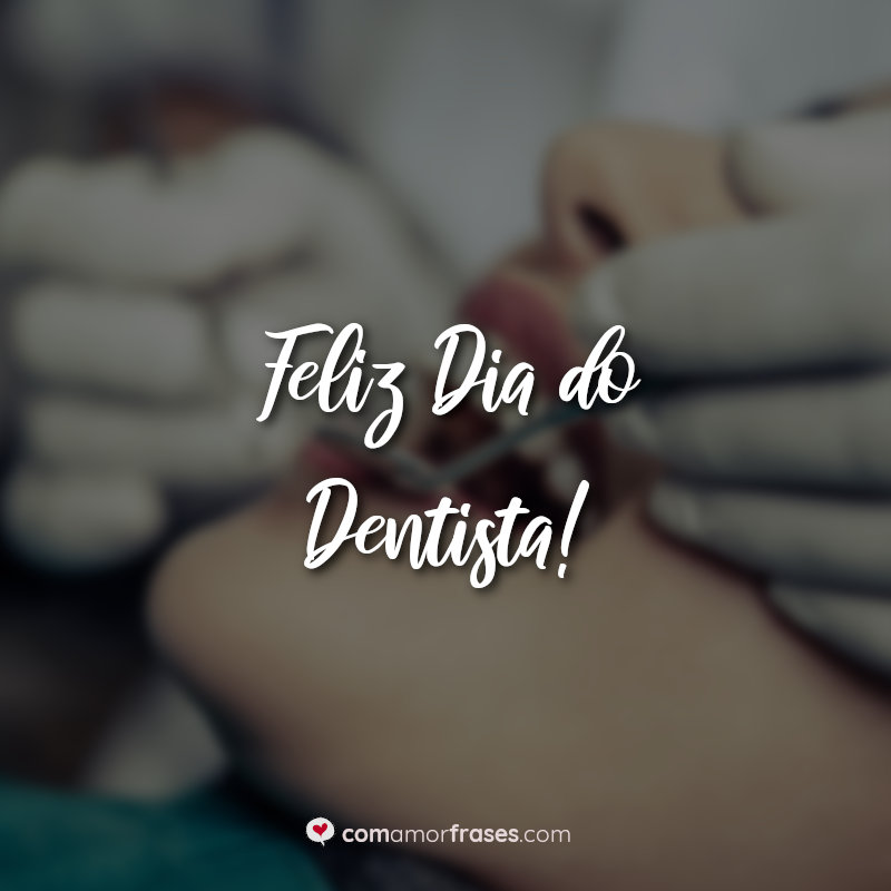 Dia do Dentista Frases: Feliz Dia do Dentista.