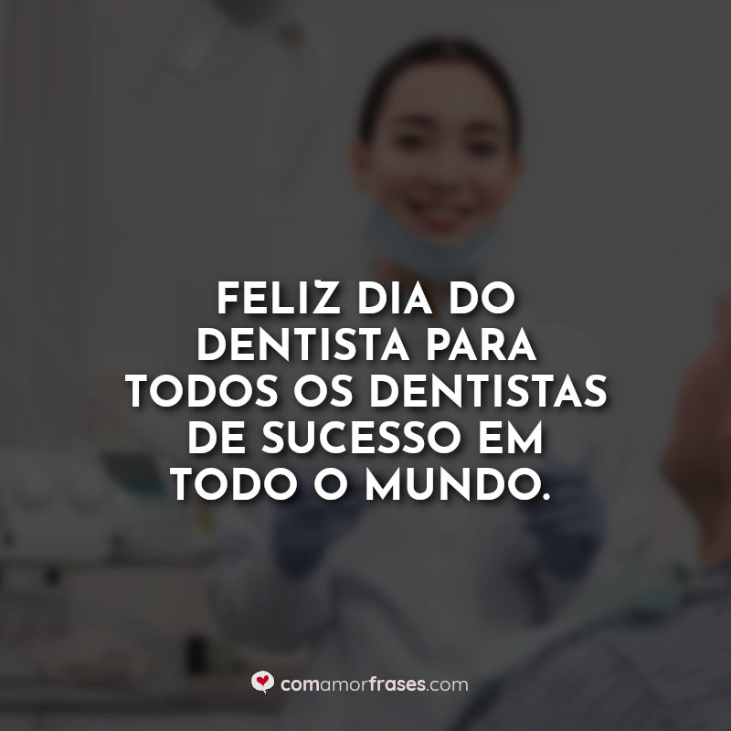 Dia do Dentista Frases: Feliz Dia do Dentista.