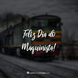 Feliz Dia do Maquinista!