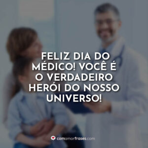 Feliz Dia do Médico! Você é o verdadeiro herói do nosso universo!
