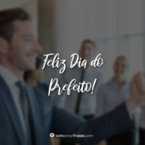 Feliz Dia do Prefeito!