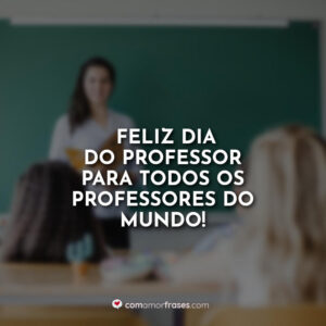 Feliz dia do professor para todos os professores do mundo!