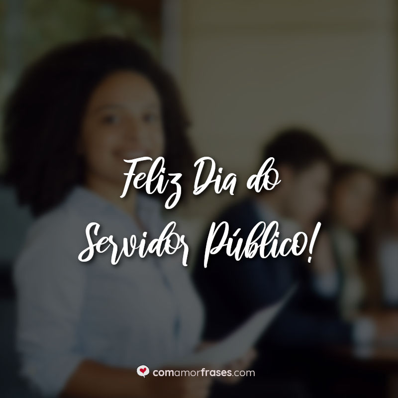 Frases: Feliz Dia do Servidor Público.
