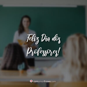 Feliz Dia dos Professores!