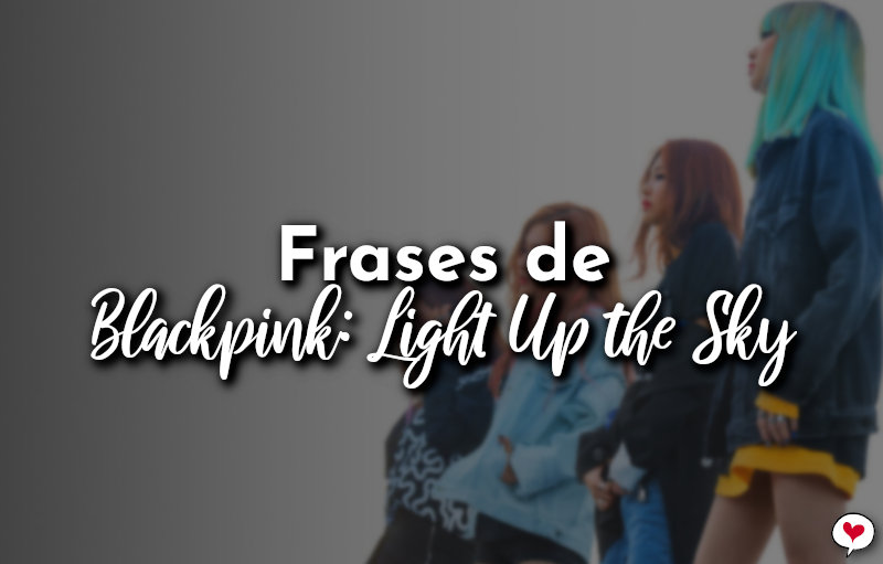 Frases de Blackpink: Light Up the Sky - Com Amor, Frases