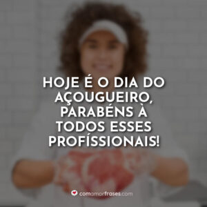 Hoje é o dia do Açougueiro, parabéns à todos esses profissionais!